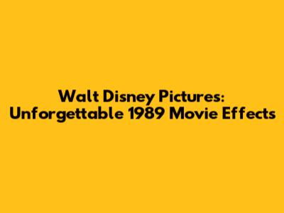 Walt Disney Pictures: Unforgettable 1989 Movie Effects