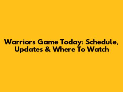 Warriors Game Today: Schedule, Updates & Where To Watch