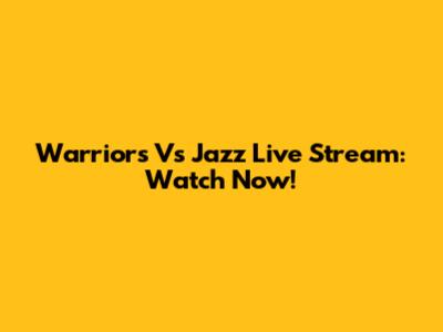 Warriors Vs Jazz Live Stream: Watch Now!