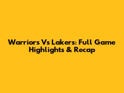 Warriors Vs Lakers: Full Game Highlights & Recap