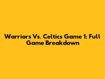 Warriors Vs. Celtics Game 1: Full Game Breakdown