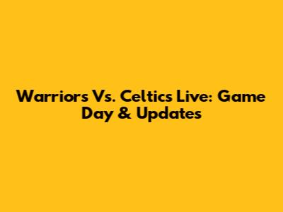 Warriors Vs. Celtics Live: Game Day & Updates