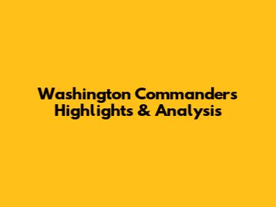 Washington Commanders Highlights & Analysis