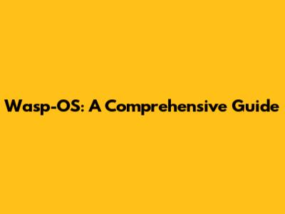 Wasp-OS: A Comprehensive Guide