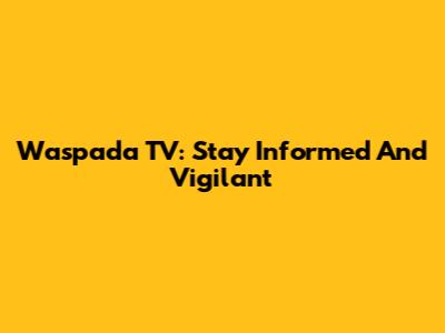 Waspada TV: Stay Informed And Vigilant