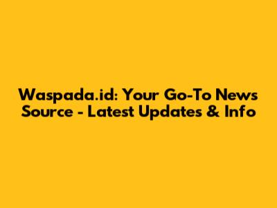 Waspada.id: Your Go-To News Source - Latest Updates & Info