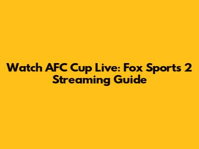 Watch AFC Cup Live: Fox Sports 2 Streaming Guide