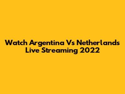 Watch Argentina Vs Netherlands Live Streaming 2022