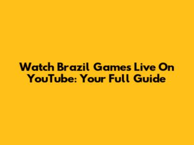 Watch Brazil Games Live On YouTube: Your Full Guide