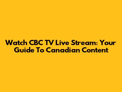 Watch CBC TV Live Stream: Your Guide To Canadian Content