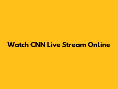 Watch CNN Live Stream Online