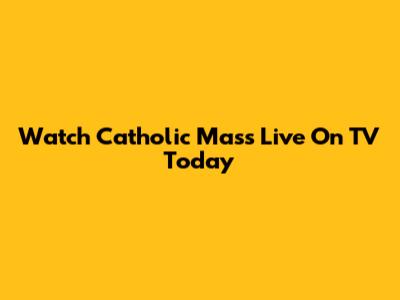 Watch Catholic Mass Live On TV Today