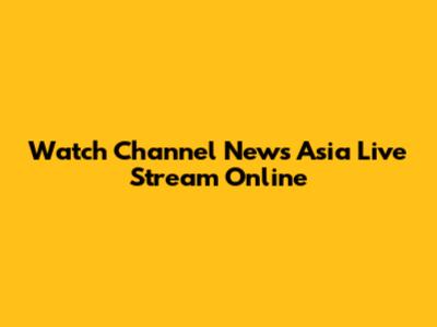Watch Channel News Asia Live Stream Online