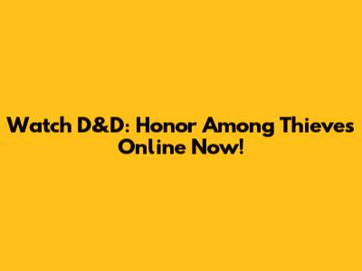 Watch D&D: Honor Among Thieves Online Now!
