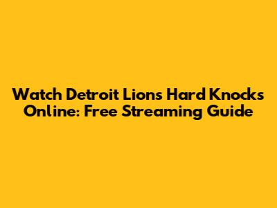 Watch Detroit Lions Hard Knocks Online: Free Streaming Guide
