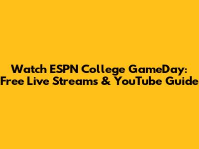 Watch ESPN College GameDay: Free Live Streams & YouTube Guide