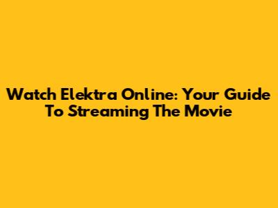 Watch Elektra Online: Your Guide To Streaming The Movie