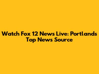 Watch Fox 12 News Live: Portland's Top News Source