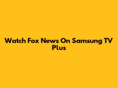 Watch Fox News On Samsung TV Plus