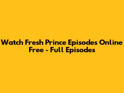 Watch Fresh Prince Episodes Online Free - Full Episodes