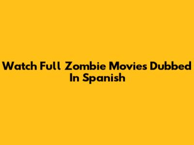 Watch Full Zombie Movies Dubbed In Spanish