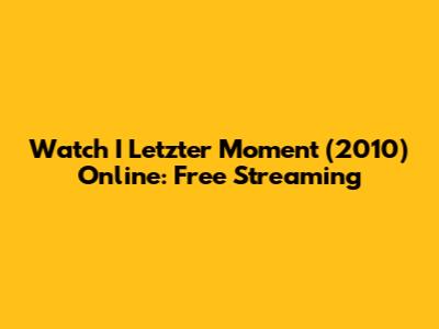 Watch I Letzter Moment (2010) Online: Free Streaming