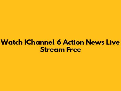 Watch IChannel 6 Action News Live Stream Free