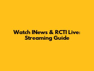 Watch INews & RCTI Live: Streaming Guide