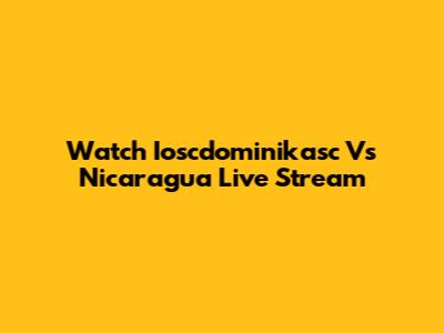 Watch Ioscdominikasc Vs Nicaragua Live Stream