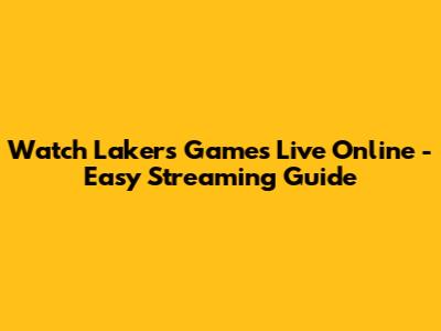 Watch Lakers Games Live Online - Easy Streaming Guide