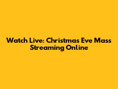 Watch Live: Christmas Eve Mass Streaming Online