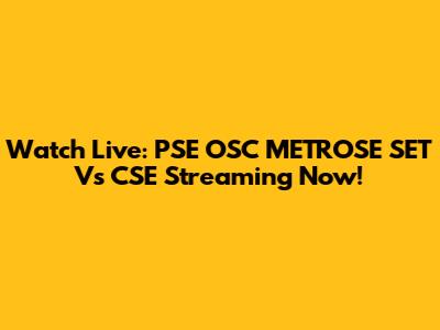 Watch Live: PSE OSC METROSE SET Vs CSE Streaming Now!