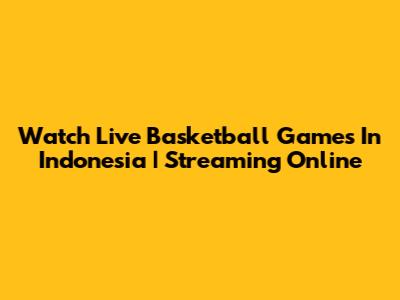 Watch Live Basketball Games In Indonesia | Streaming Online