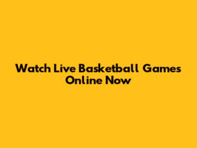 Watch Live Basketball Games Online Now