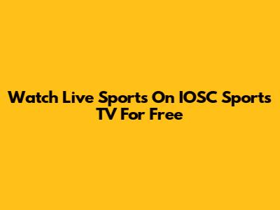 Watch Live Sports On IOSC Sports TV For Free