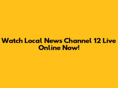 Watch Local News Channel 12 Live Online Now!