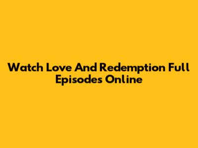 Watch Love And Redemption Full Episodes Online