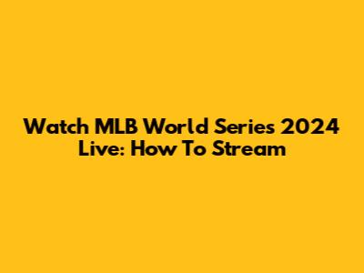 Watch MLB World Series 2024 Live: How To Stream