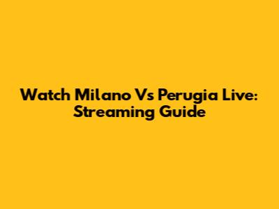Watch Milano Vs Perugia Live: Streaming Guide