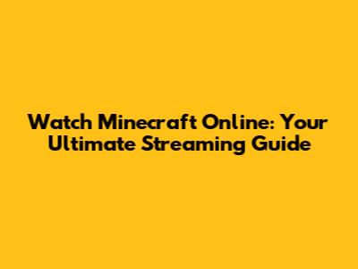 Watch Minecraft Online: Your Ultimate Streaming Guide