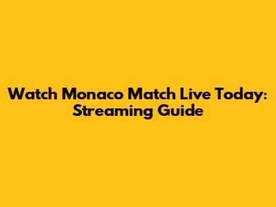 Watch Monaco Match Live Today: Streaming Guide