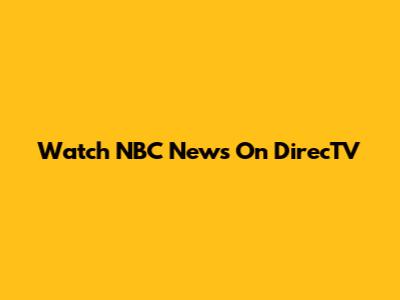 Watch NBC News On DirecTV