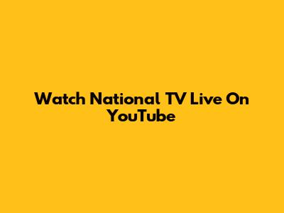 Watch National TV Live On YouTube
