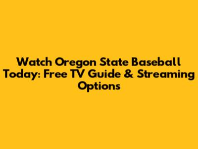 Watch Oregon State Baseball Today: Free TV Guide & Streaming Options