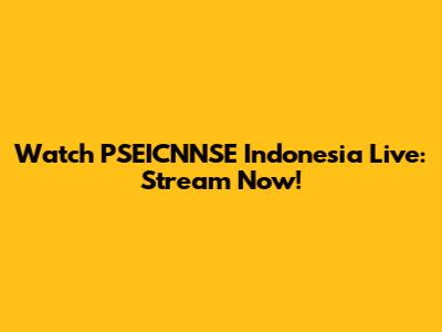 Watch PSEICNNSE Indonesia Live: Stream Now!