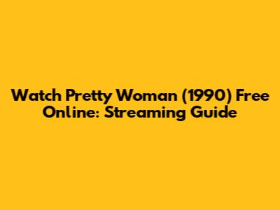 Watch Pretty Woman (1990) Free Online: Streaming Guide