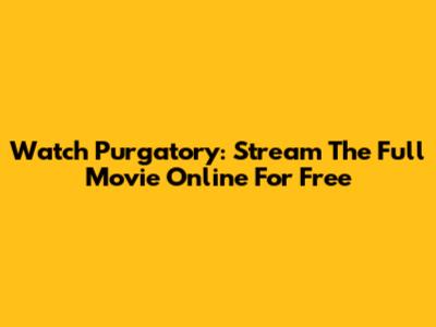 Watch Purgatory: Stream The Full Movie Online For Free