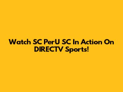 Watch SC PerU SC In Action On DIRECTV Sports!