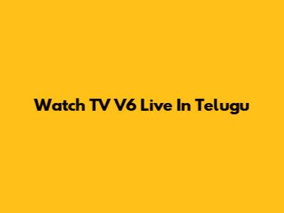 Watch TV V6 Live In Telugu