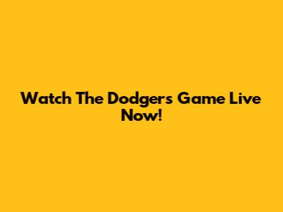 Watch The Dodgers Game Live Now!